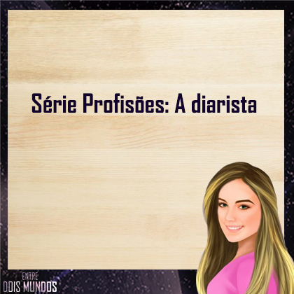 Série Profissões – A&nbsp;Diarista